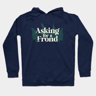 Asking for a Frond – Gardeners and Plant Lovers Hoodie